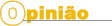 Opini&atilde;o